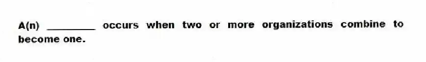 A(n) __________ occurs when two or more organizations combine to become one.