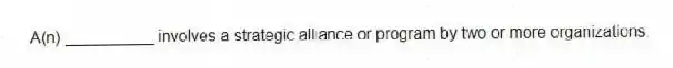 A(n) __________ involves a strategic alliance or program by two or more organizations.