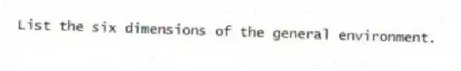 List the six dimensions of the general environment.