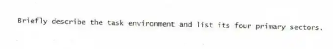 Briefly describe the task environment and list its four primary sectors.