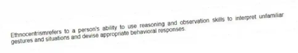 Ethnocentrismrefers to a person's ability to use reasoning and observation skills to interpret unfamiliar gestures and situations and devise appropriate behavioral responses.