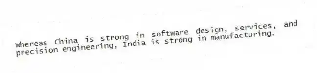 Whereas China is strong in software design, services, and precision engineering, India is strong in manufacturing.