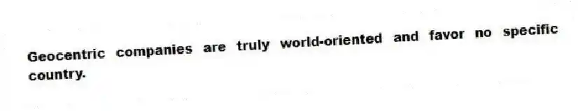Geocentric companies are truly world-oriented and favor no specific country.