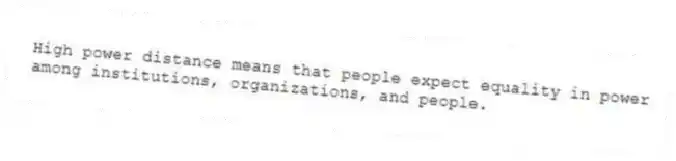 High power distance means that people expect equality in power among institutions, organizations, and people.