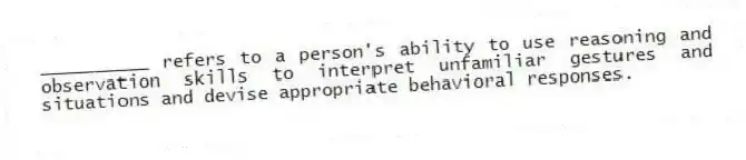 __________ refers to a person's ability to use reasoning and observation skills to interpret unfamiliar gestures and situations and devise appropriate behavioral responses.