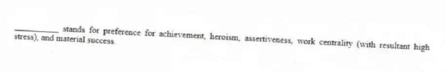 __________ stands for preference for achievement, heroism, assertiveness, work centrality (with resultant high stress), and material success.