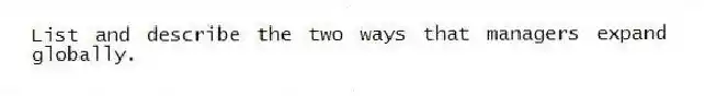 List and describe the two ways that managers expand globally.
