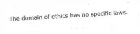 The domain of ethics has no specific laws.