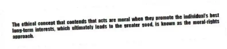 The ethical concept that contends that acts are moral when they promote the individual's best long-term interests, which ultimately leads to the greater good, is known as the moral-rights approach.