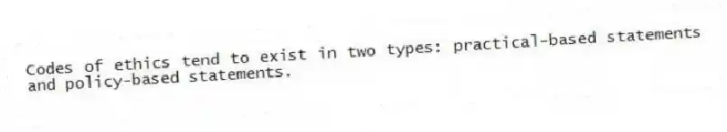 Codes of ethics tend to exist in two types: practical-based statements and policy-based statements.