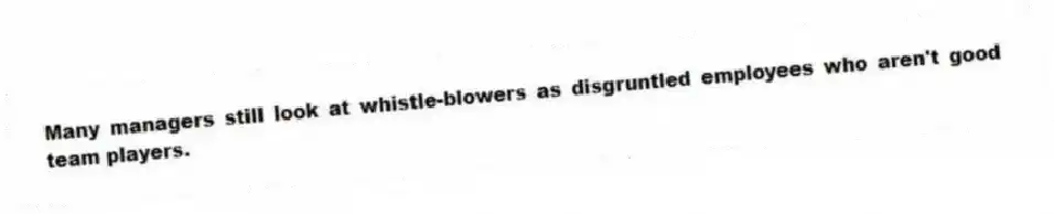 Many managers still look at whistle-blowers as disgruntled employees who aren't good team players.