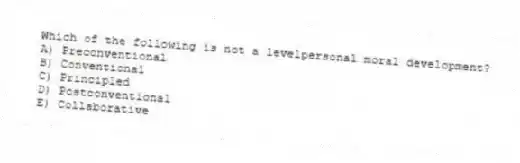 Which of the following is not a levelpersonal moral development?
A) Preconventional
B) Conventional
C) Principled
D) Postconventional
E) Collaborative