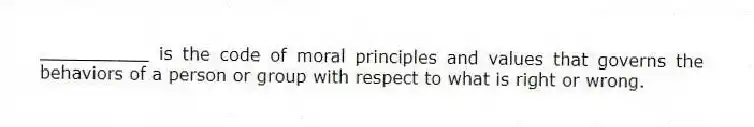 __________ is the code of moral principles and values that governs the behaviors of a person or group with respect to what is right or wrong.