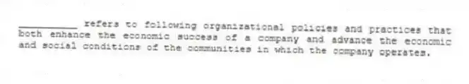 __________ refers to following organizational policies and practices that both enhance the economic success of a company and advance the economic and social conditions of the communities in which the company operates.