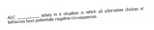 A(n) __________ arises in a situation in which all alternative choices or behaviors have potentially negative consequences.