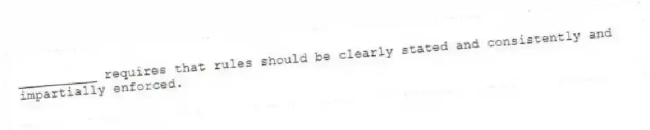 __________ requires that rules should be clearly stated and consistently and impartially enforced.