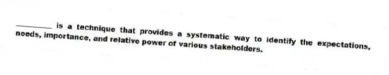 __________ is a technique that provides a systematic way to identify the expectations, needs, importance, and relative power of various stakeholders.