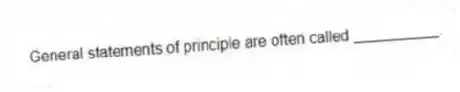General statements of principle are often called __________.