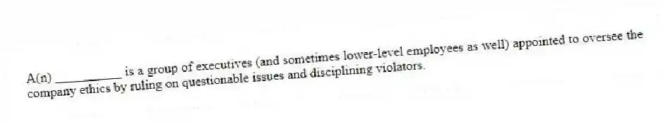 A(n) __________ is a group of executives (and sometimes lower-level employees as well) appointed to oversee the company ethics by ruling on questionable issues and disciplining violators.