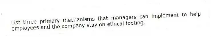 List three primary mechanisms that managers can implement to help employees and the company stay on ethical footing.