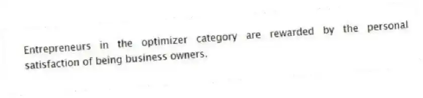 Entrepreneurs in the optimizer category are rewarded by the personal satisfaction of being business owners.
