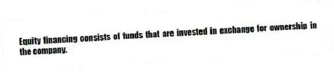 Equity financing consists of funds that are invested in exchange for ownership in the company.