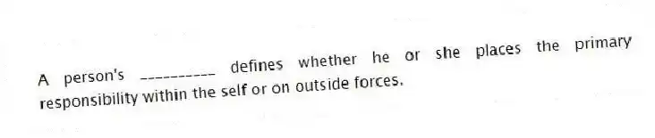 A person's __________ defines whether he or she places the primary responsibility within the self or on outside forces.