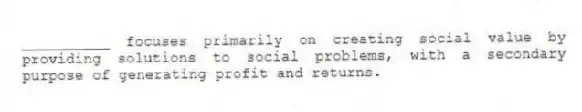 __________ focuses primarily on creating social value by providing solutions to social problems, with a secondary purpose of generating profit and returns.
