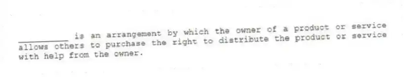 __________ is an arrangement by which the owner of a product or service allows others to purchase the right to distribute the product or service with help from the owner.