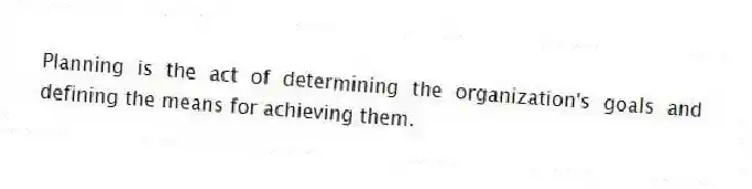 Planning is the act of determining the organization's goals and defining the means for achieving them.
