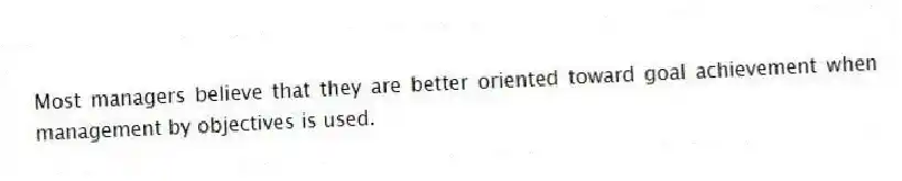 Most managers believe that they are better oriented toward goal achievement when management by objectives is used.