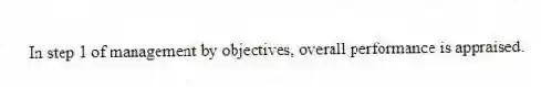 In step 1 of management by objectives, overall performance is appraised.
