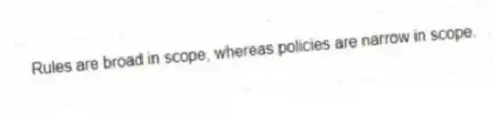 Rules are broad in scope, whereas policies are narrow in scope.