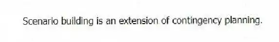 Scenario building is an extension of contingency planning.