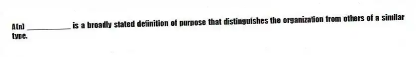 A(n) __________ is a broadly stated definition of purpose that distinguishes the organization from others of a similar type.