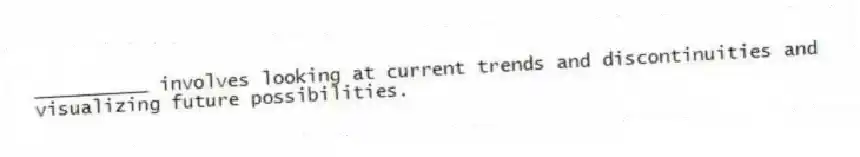 __________ involves looking at current trends and discontinuities and visualizing future possibilities.