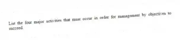 List the four major activities that must occur in order for management by objectives to succeed.