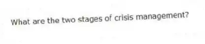 What are the two stages of crisis management?