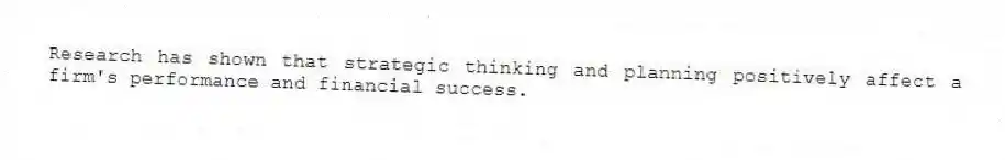 Research has shown that strategic thinking and planning positively affect a firm's performance and financial success.