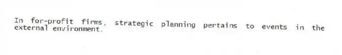 In for-profit firms, strategic planning pertains to events in the external environment.