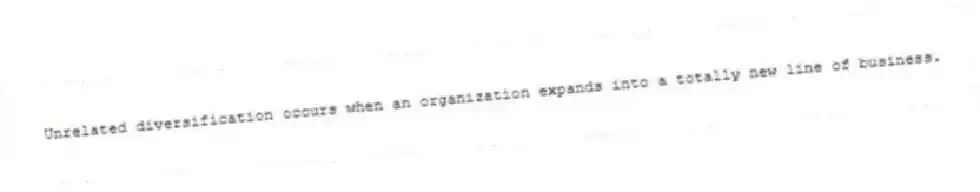 Unrelated diversification occurs when an organization expands into a totally new line of business.