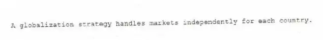 A globalization strategy handles markets independently for each country.