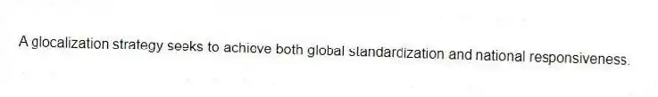 A glocalization strategy seeks to achieve both global standardization and national responsiveness.