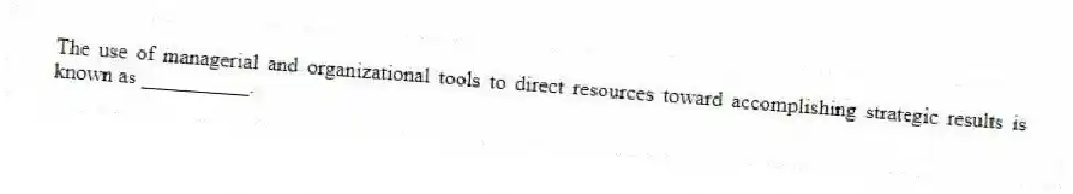 The use of managerial and organizational tools to direct resources toward accomplishing strategic results is known as __________.