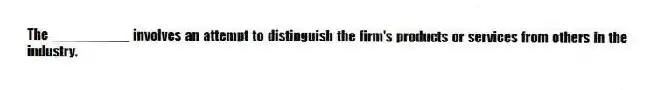 The __________ involves an attempt to distinguish the firm's products or services from others in the industry.