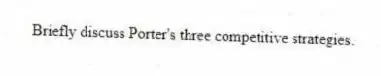 Briefly discuss Porter's three competitive strategies.