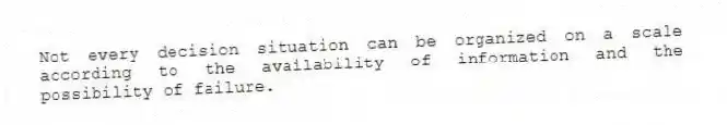 Not every decision situation can be organized on a scale according to the availability of information and the possibility of failure.