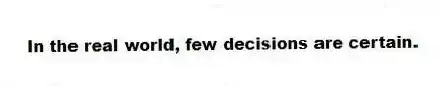 In the real world, few decisions are certain.