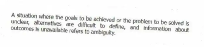 A situation where the goals to be achieved or the problem to be solved is unclear, alternatives are difficult to define, and information about outcomes is unavailable refers to ambiguity.