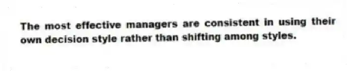 The most effective managers are consistent in using their own decision style rather than shifting among styles.